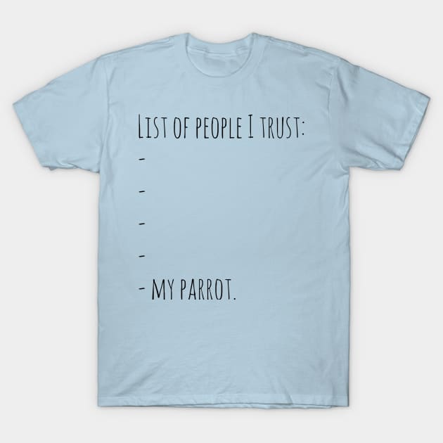 list of people I trust: .... MY PARROT T-Shirt by FandomizedRose